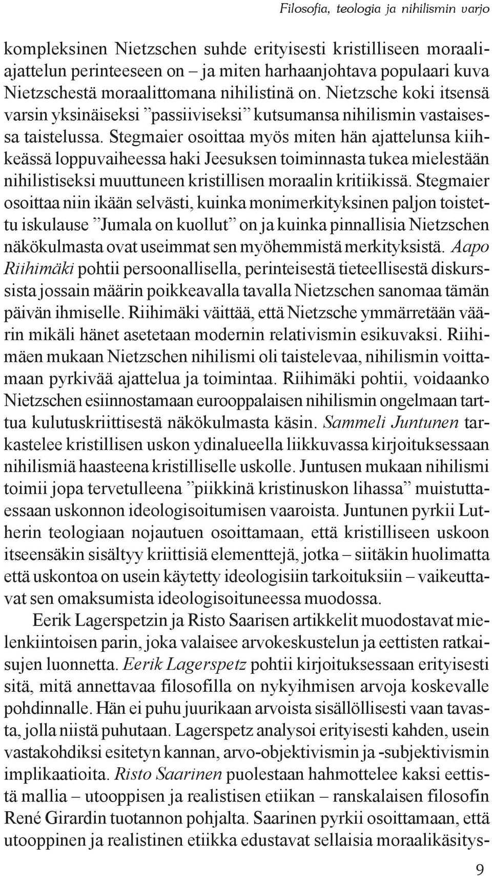 Stegmaier osoittaa myös miten hän ajattelunsa kiihkeässä loppuvaiheessa haki Jeesuksen toiminnasta tukea mielestään nihilistiseksi muuttuneen kristillisen moraalin kritiikissä.