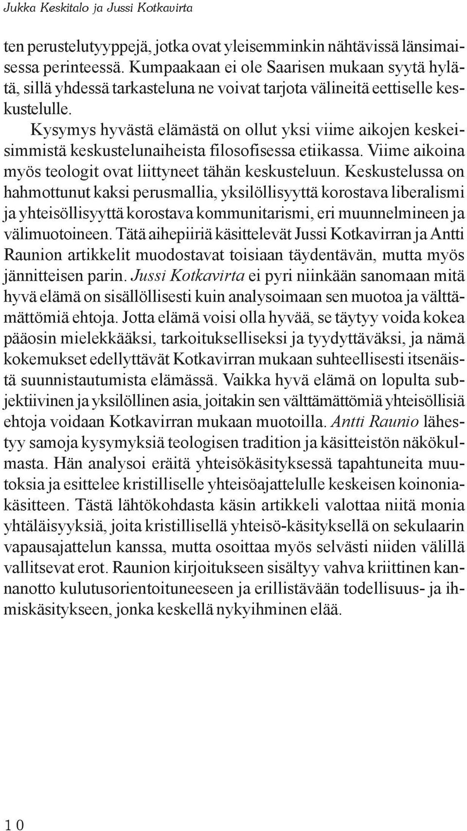 Kysymys hyvästä elämästä on ollut yksi viime aikojen keskeisimmistä keskustelunaiheista filosofisessa etiikassa. Viime aikoina myös teologit ovat liittyneet tähän keskusteluun.