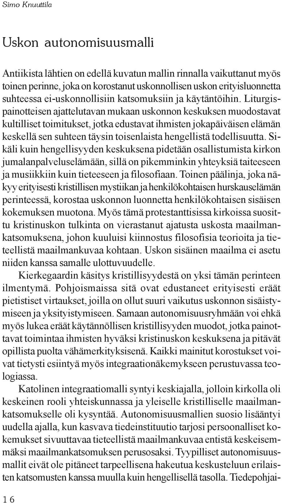 Liturgispainotteisen ajattelutavan mukaan uskonnon keskuksen muodostavat kultilliset toimitukset, jotka edustavat ihmisten jokapäiväisen elämän keskellä sen suhteen täysin toisenlaista hengellistä