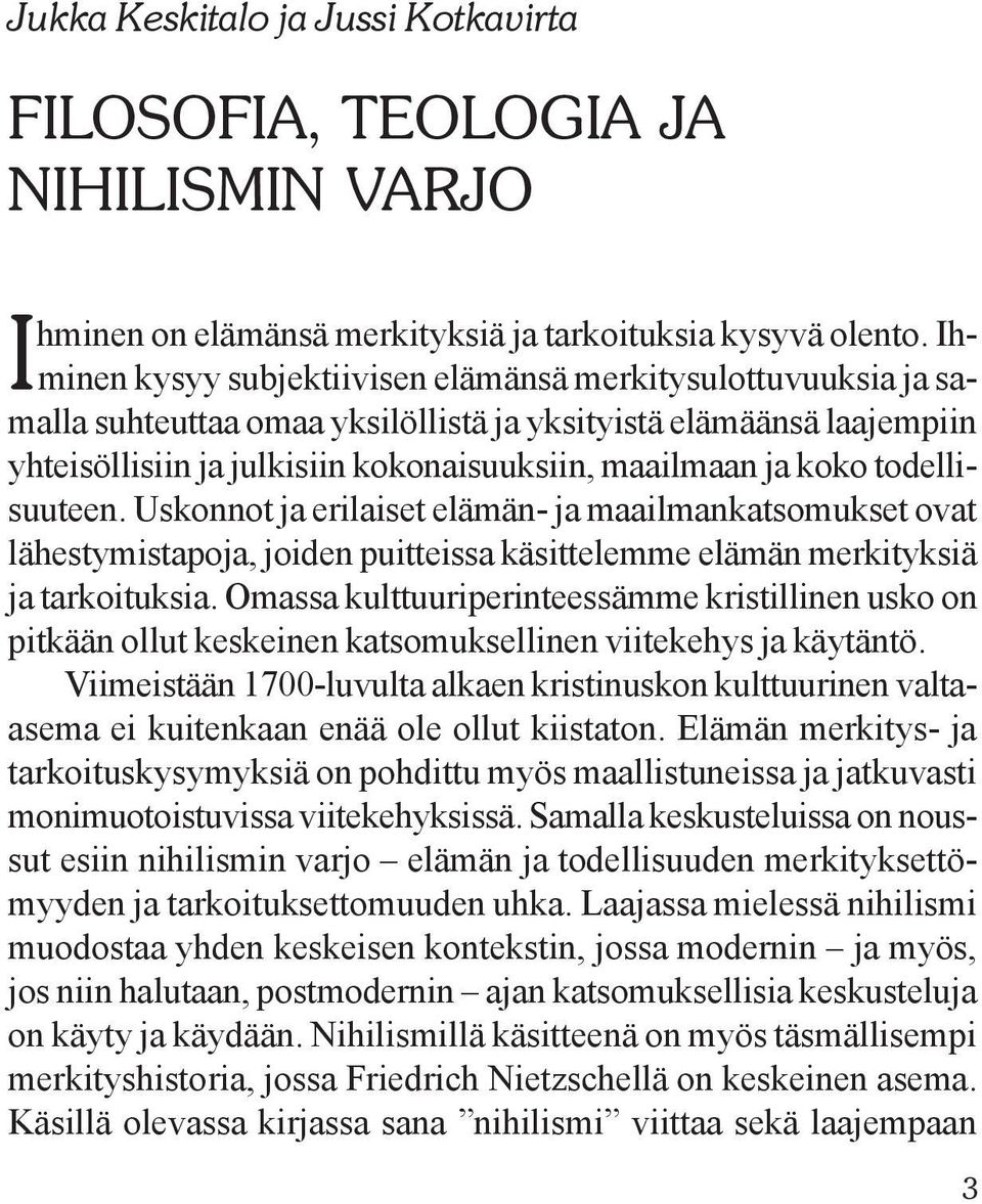 todellisuuteen. Uskonnot ja erilaiset elämän- ja maailmankatsomukset ovat lähestymistapoja, joiden puitteissa käsittelemme elämän merkityksiä ja tarkoituksia.