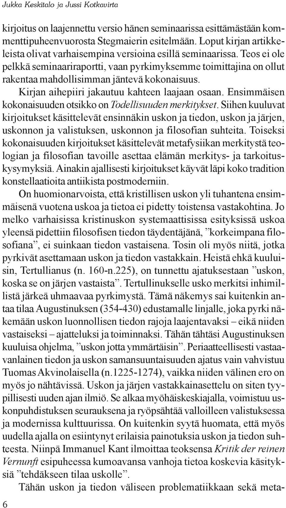 Teos ei ole pelkkä seminaariraportti, vaan pyrkimyksemme toimittajina on ollut rakentaa mahdollisimman jäntevä kokonaisuus. Kirjan aihepiiri jakautuu kahteen laajaan osaan.