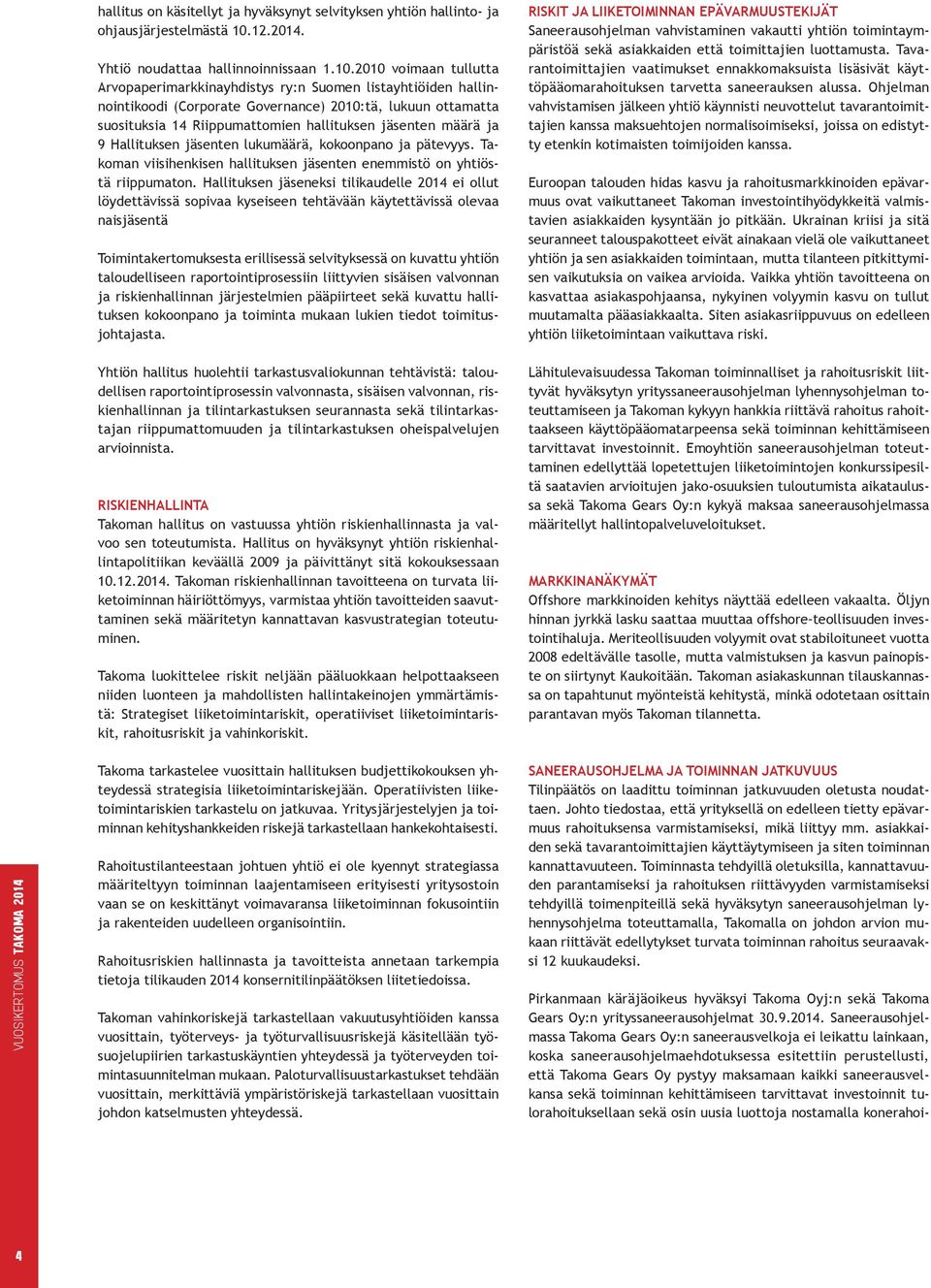 2010 voimaan tullutta Arvopaperimarkkinayhdistys ry:n Suomen listayhtiöiden hallinnointikoodi (Corporate Governance) 2010:tä, lukuun ottamatta suosituksia 14 Riippumattomien hallituksen jäsenten