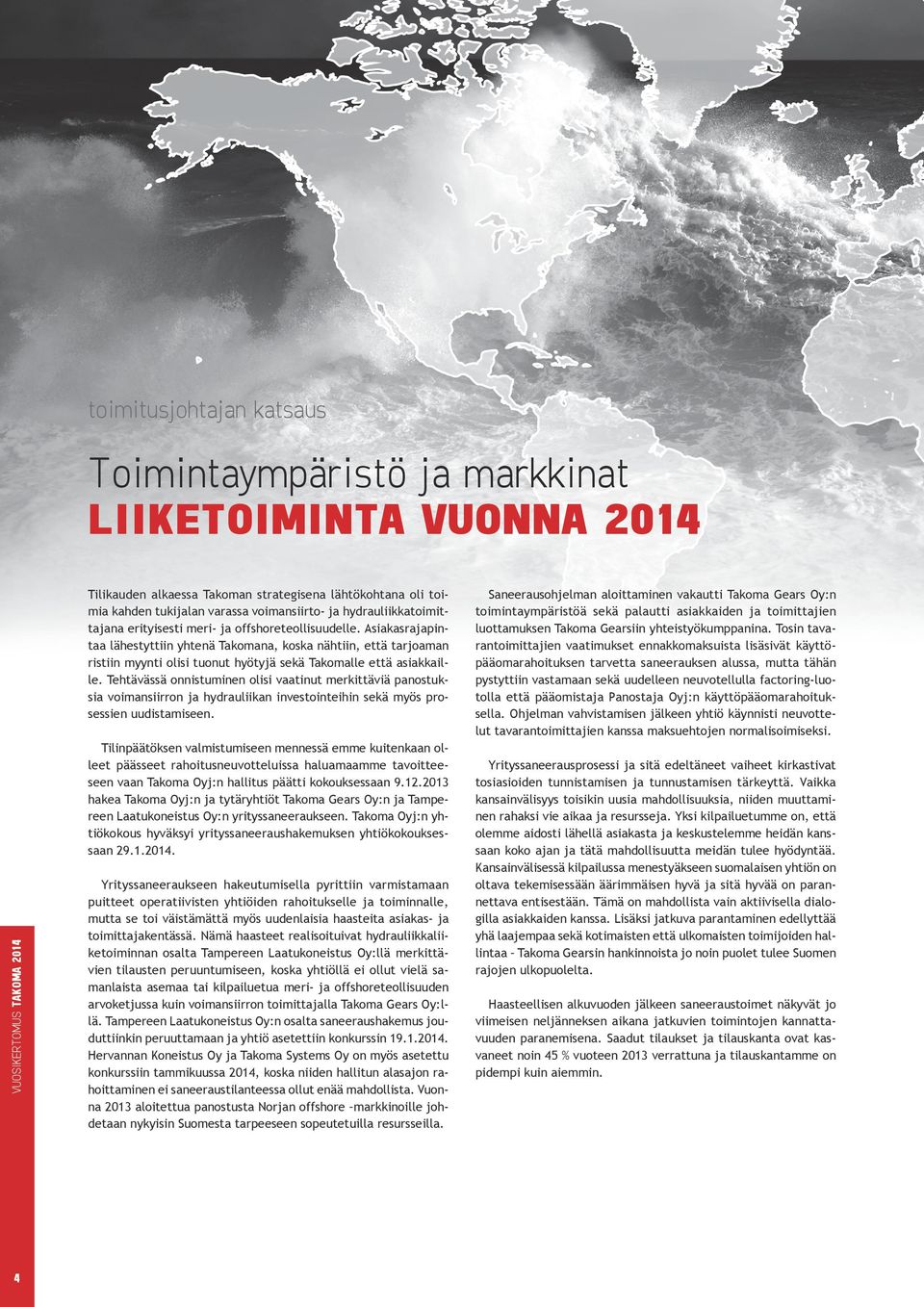 Asiakasrajapintaa lähestyttiin yhtenä Takomana, koska nähtiin, että tarjoaman ristiin myynti olisi tuonut hyötyjä sekä Takomalle että asiakkaille.