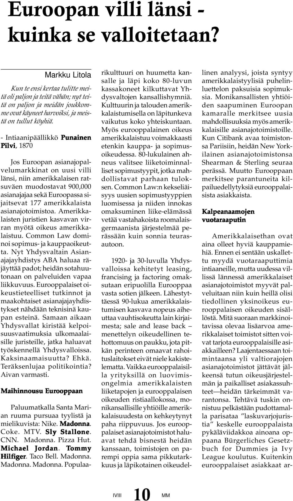 - Intiaanipäällikkö Punainen Pilvi, 1870 Jos Euroopan asianajopalvelumarkkinat on uusi villi länsi, niin amerikkalaisen ratsuväen muodostavat 900,000 asianajajaa sekä Euroopassa sijaitsevat 177