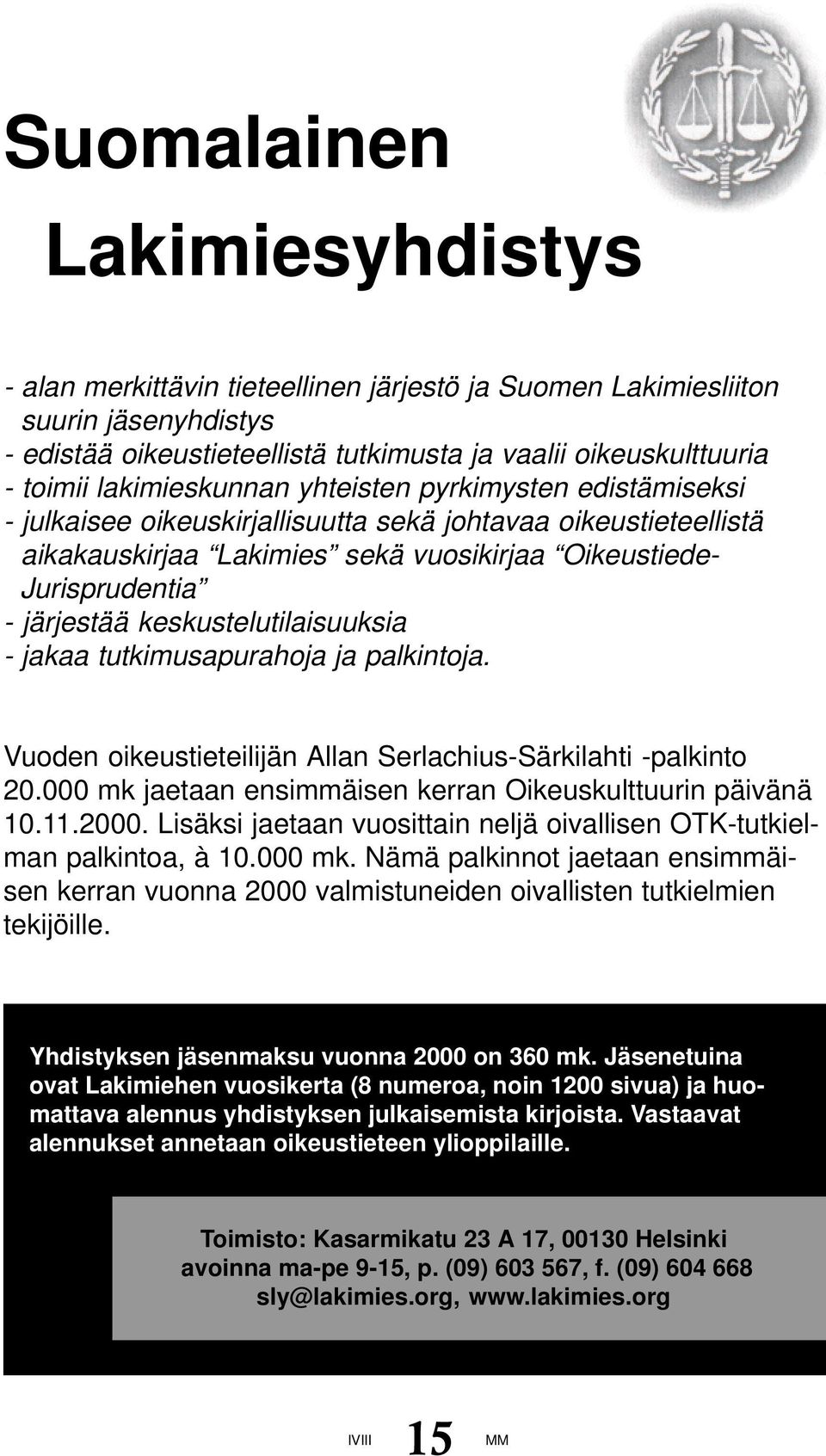 keskustelutilaisuuksia - jakaa tutkimusapurahoja ja palkintoja. Vuoden oikeustieteilijän Allan Serlachius-Särkilahti -palkinto 20.000 mk jaetaan ensimmäisen kerran Oikeuskulttuurin päivänä 10.11.2000.