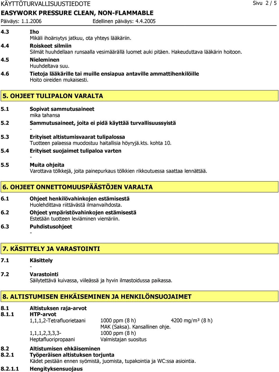 1 Sopivat sammutusaineet mika tahansa 5.2 Sammutusaineet, joita ei pidä käyttää turvallisuussyistä 5.3 Erityiset altistumisvaarat tulipalossa Tuotteen palaessa muodostuu haitallisia höyryjä.kts.