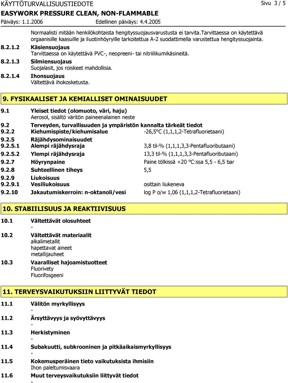 2 Käsiensuojaus Tarvittaessa on käytettävä PVC, neopreeni tai nitriilikumikäsineitä. 8.2.1.3 Silmiensuojaus Suojalasit, jos roiskeet mahdollisia. 8.2.1.4 Ihonsuojaus Vältettävä ihokosketusta. 9.