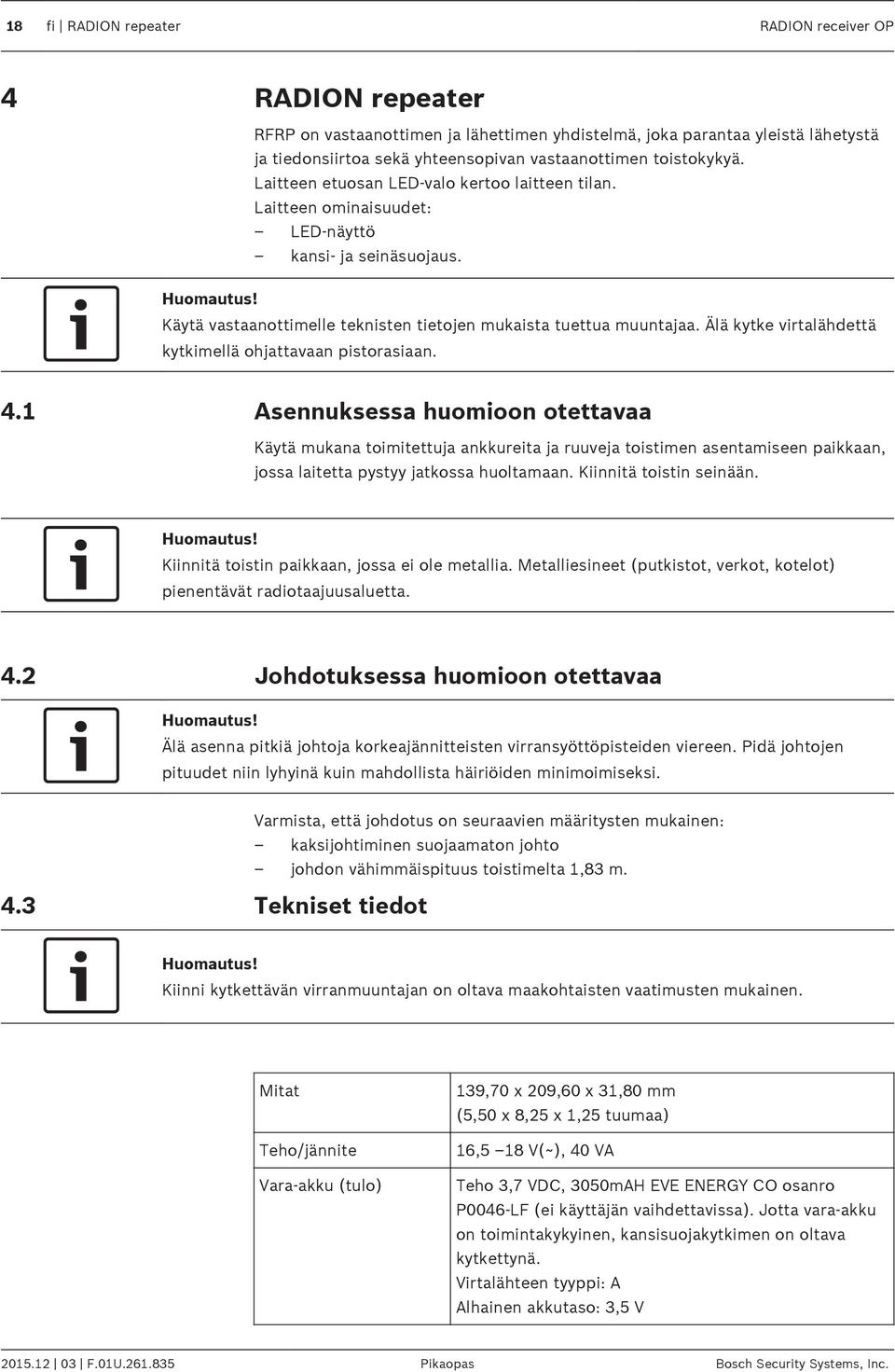 Älä kytke virtalähdettä kytkimellä ohjattavaan pistorasiaan. 4.