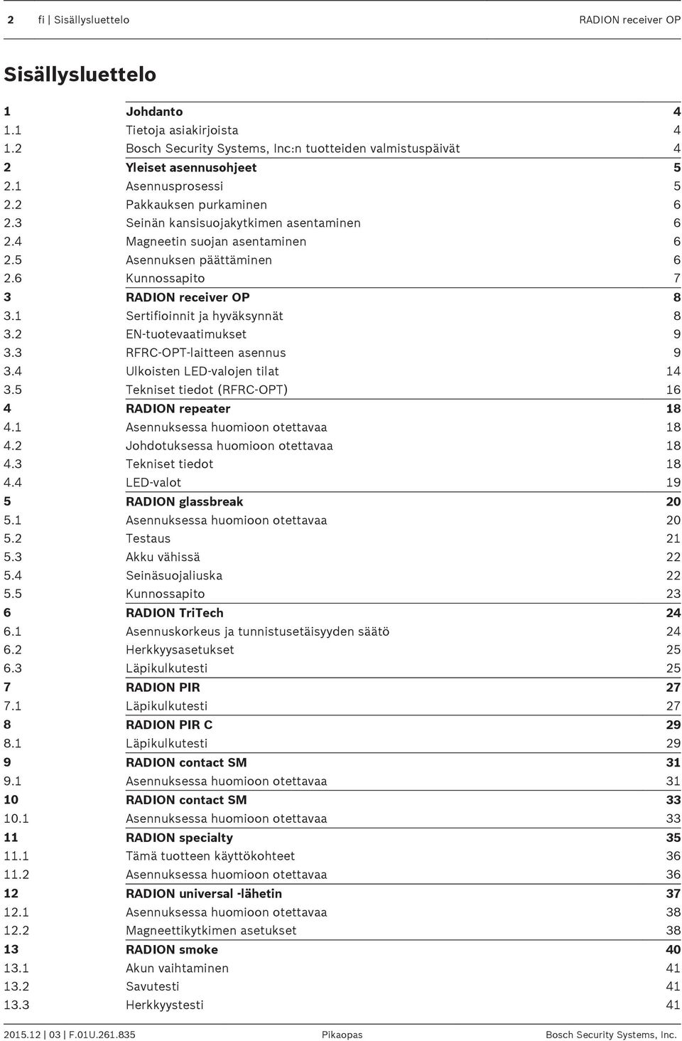 1 Sertifioinnit ja hyväksynnät 8 3.2 EN-tuotevaatimukset 9 3.3 RFRC-OPT-laitteen asennus 9 3.4 Ulkoisten LED-valojen tilat 14 3.5 Tekniset tiedot (RFRC-OPT) 16 4 RADION repeater 18 4.