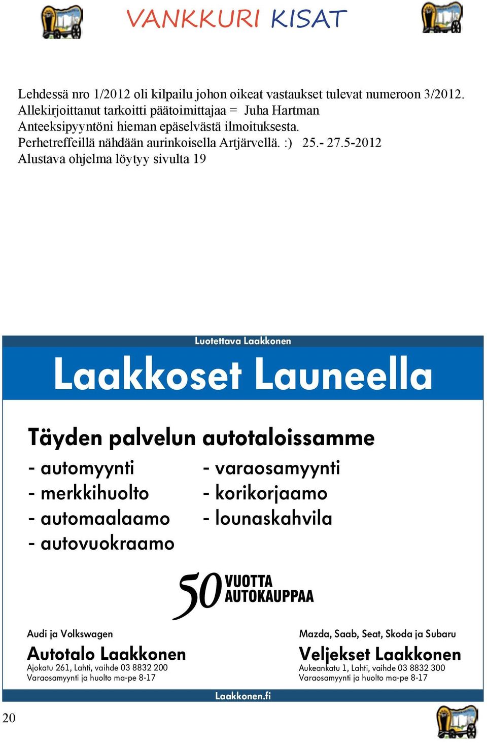 5-2012 Alustava ohjelma löytyy sivulta 19 Luotettava Laakkonen Laakkoset Launeella Täyden palvelun autotaloissamme - automyynti - varaosamyynti - merkkihuolto - korikorjaamo -