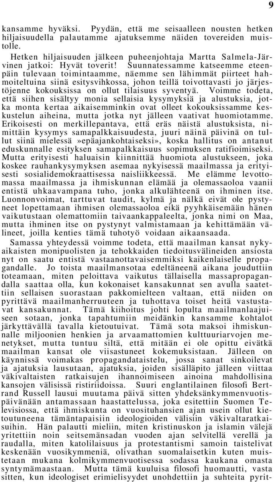 Suunnatessamme katseemme eteenpäin tulevaan toimintaamme, näemme sen lähimmät piirteet hahmoiteltuina siinä esitysvihkossa, johon teillä toivottavasti jo järjestöjenne kokouksissa on ollut tilaisuus