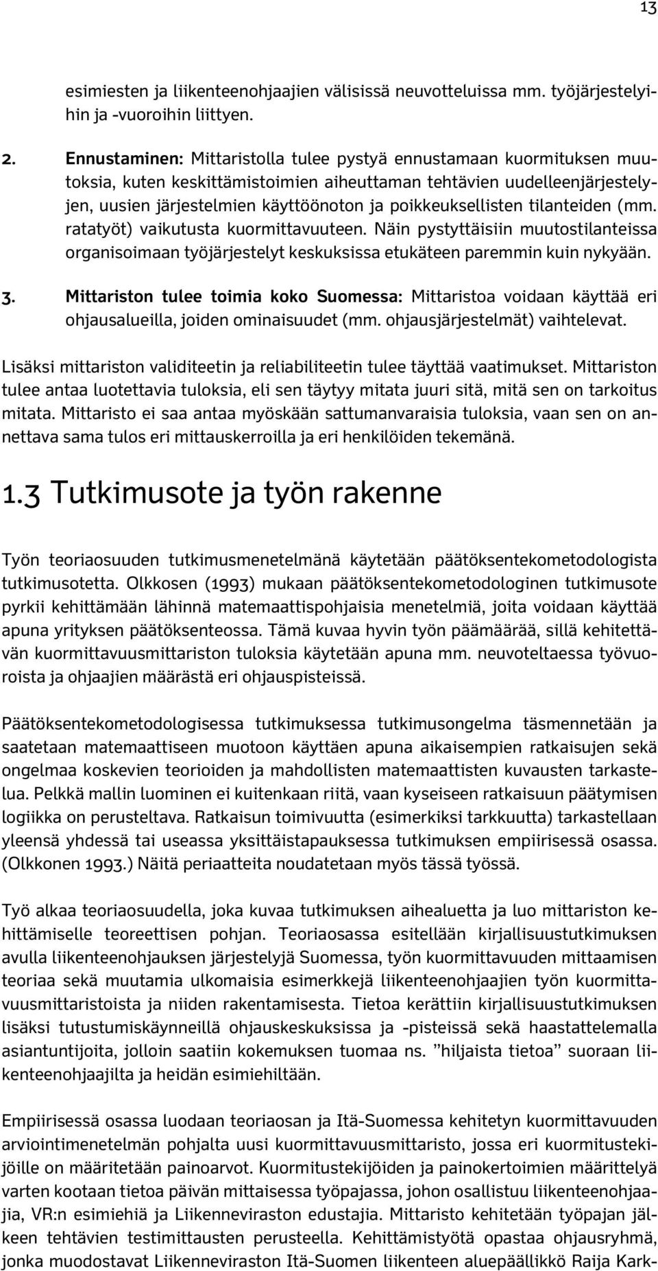 poikkeuksellisten tilanteiden (mm. ratatyöt) vaikutusta kuormittavuuteen. Näin pystyttäisiin muutostilanteissa organisoimaan työjärjestelyt keskuksissa etukäteen paremmin kuin nykyään. 3.