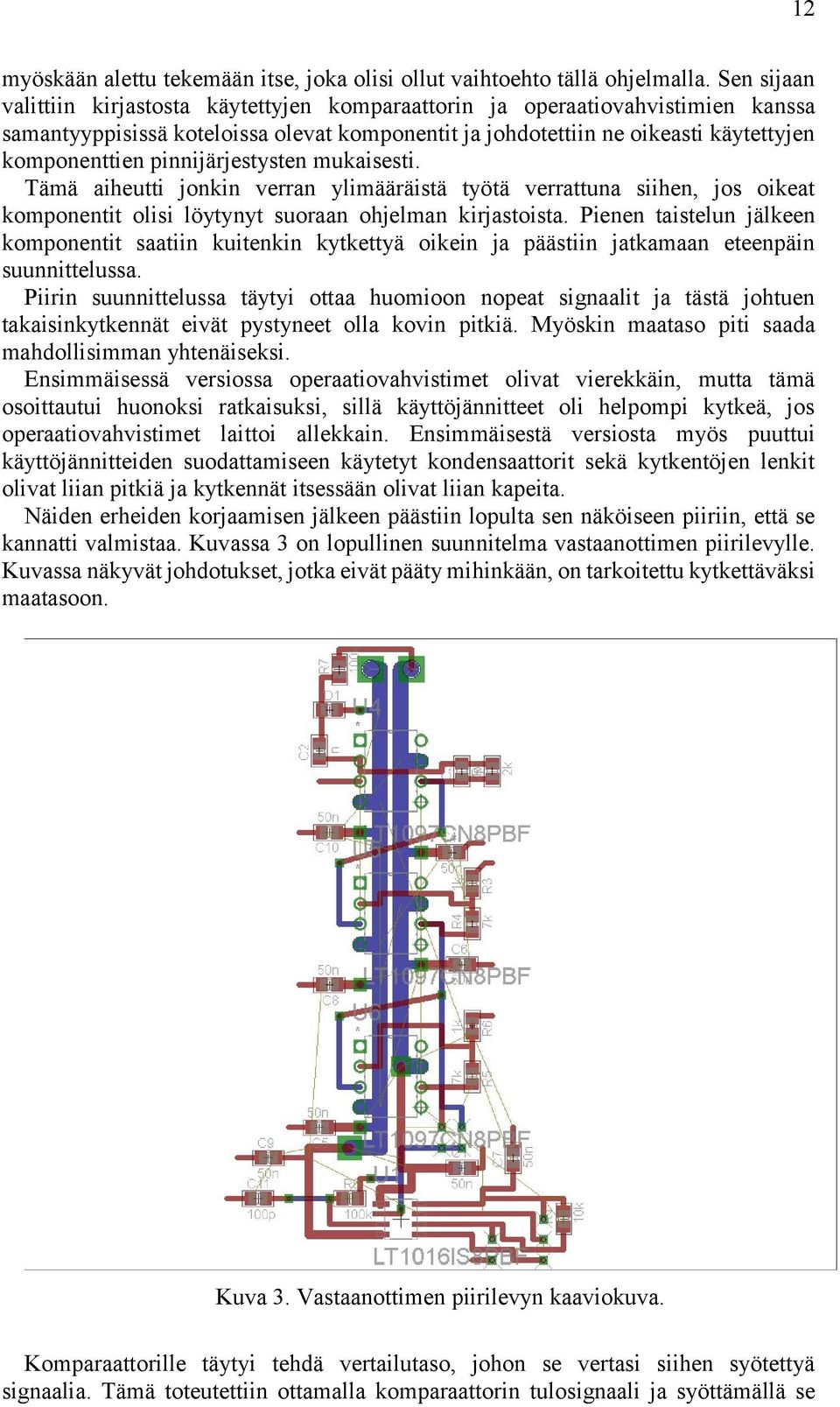 pinnijärjestysten mukaisesti. Tämä aiheutti jonkin verran ylimääräistä työtä verrattuna siihen, jos oikeat komponentit olisi löytynyt suoraan ohjelman kirjastoista.