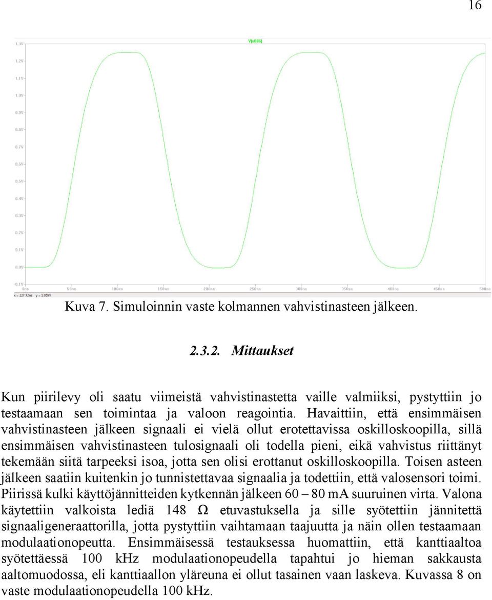 Havaittiin, että ensimmäisen vahvistinasteen jälkeen signaali ei vielä ollut erotettavissa oskilloskoopilla, sillä ensimmäisen vahvistinasteen tulosignaali oli todella pieni, eikä vahvistus riittänyt