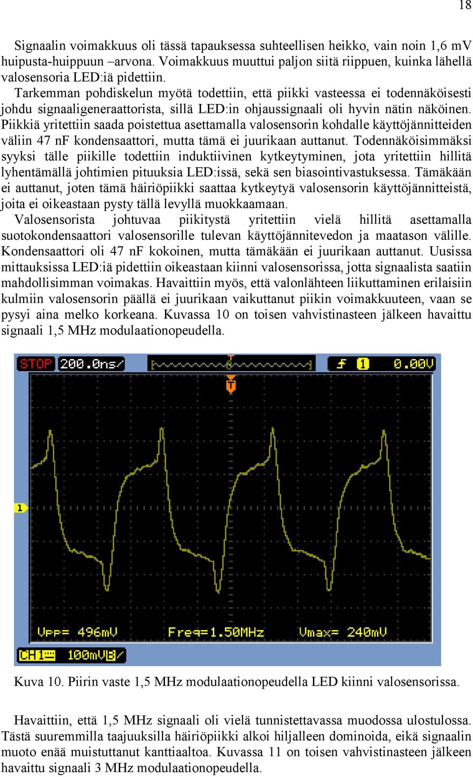 Piikkiä yritettiin saada poistettua asettamalla valosensorin kohdalle käyttöjännitteiden väliin 47 nf kondensaattori, mutta tämä ei juurikaan auttanut.