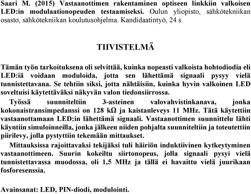 Se tehtiin siksi, jotta nähtäisiin, kuinka hyvin valkoinen LED soveltuisi käytettäväksi näkyvän valon tiedonsiirrossa.