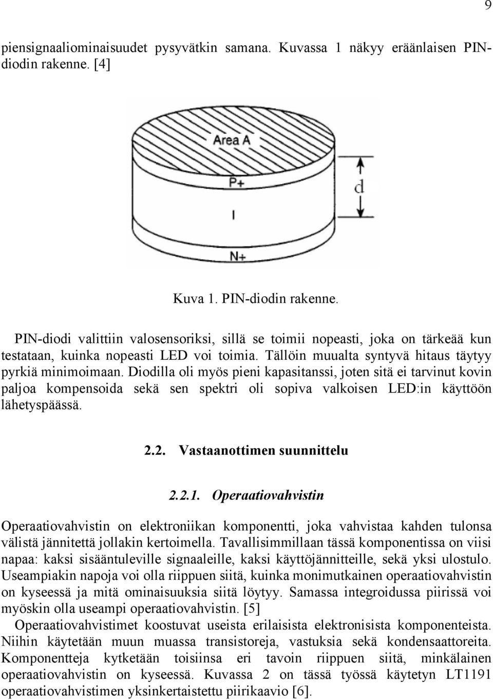 Diodilla oli myös pieni kapasitanssi, joten sitä ei tarvinut kovin paljoa kompensoida sekä sen spektri oli sopiva valkoisen LED:in käyttöön lähetyspäässä. 2.2. Vastaanottimen suunnittelu 2.2.1.