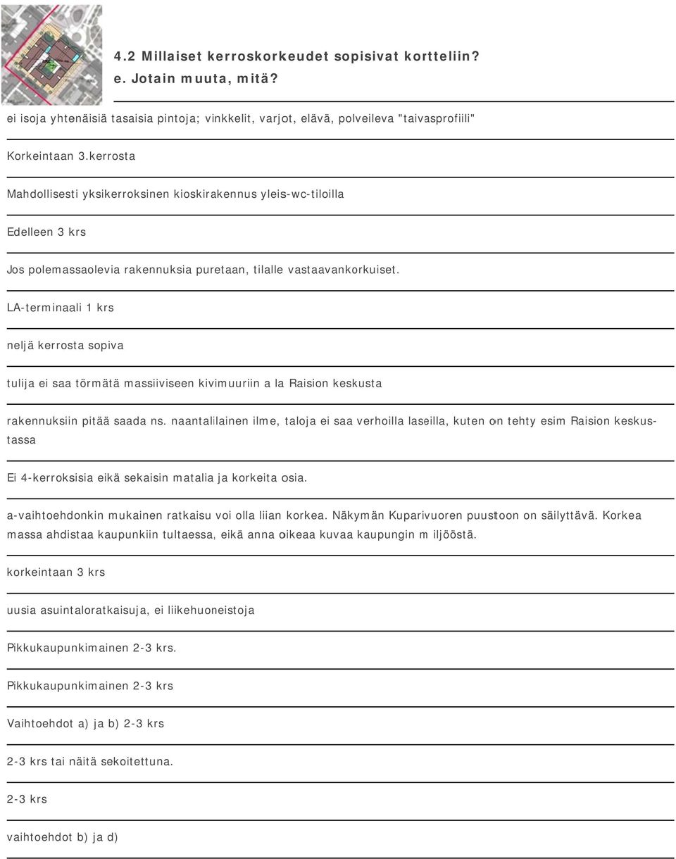 LA-terminaali 1 krs neljä kerrosta sopiva tulija ei saa törmätä massiiviseen kivimuuriin a la Raision keskusta Ei 4-kerroksisia eikä sekaisin matalia ja korkeita osia. rakennuksiinn pitää saadaa ns.