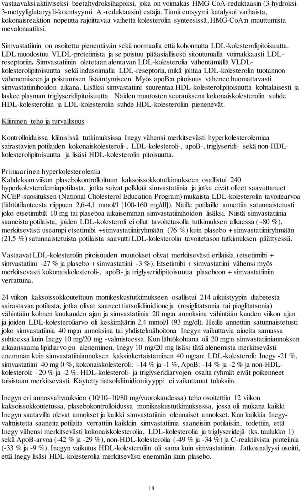 Simvastatiinin on osoitettu pienentävän sekä normaalia että kohonnutta LDL-kolesterolipitoisuutta.