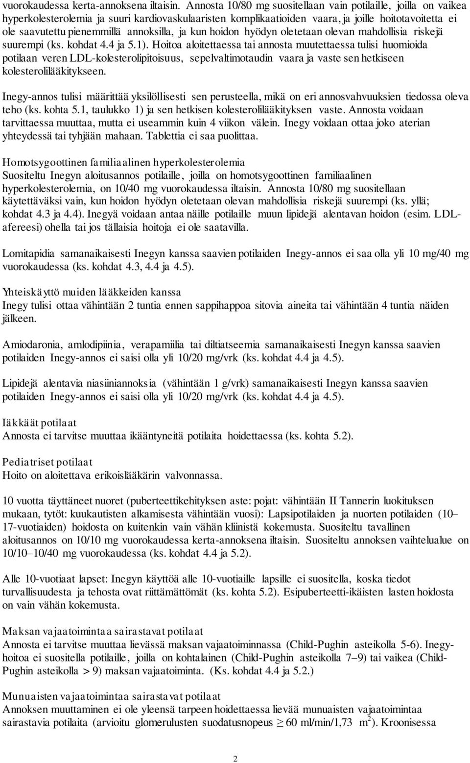 annoksilla, ja kun hoidon hyödyn oletetaan olevan mahdollisia riskejä suurempi (ks. kohdat 4.4 ja 5.1).