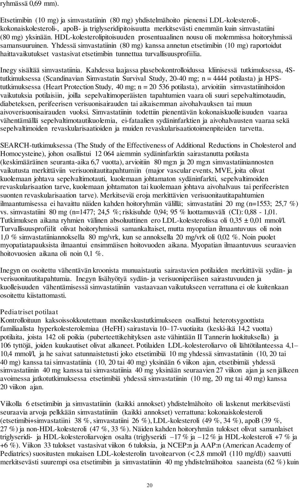 yksinään. HDL-kolesterolipitoisuuden prosentuaalinen nousu oli molemmissa hoitoryhmissä samansuuruinen.