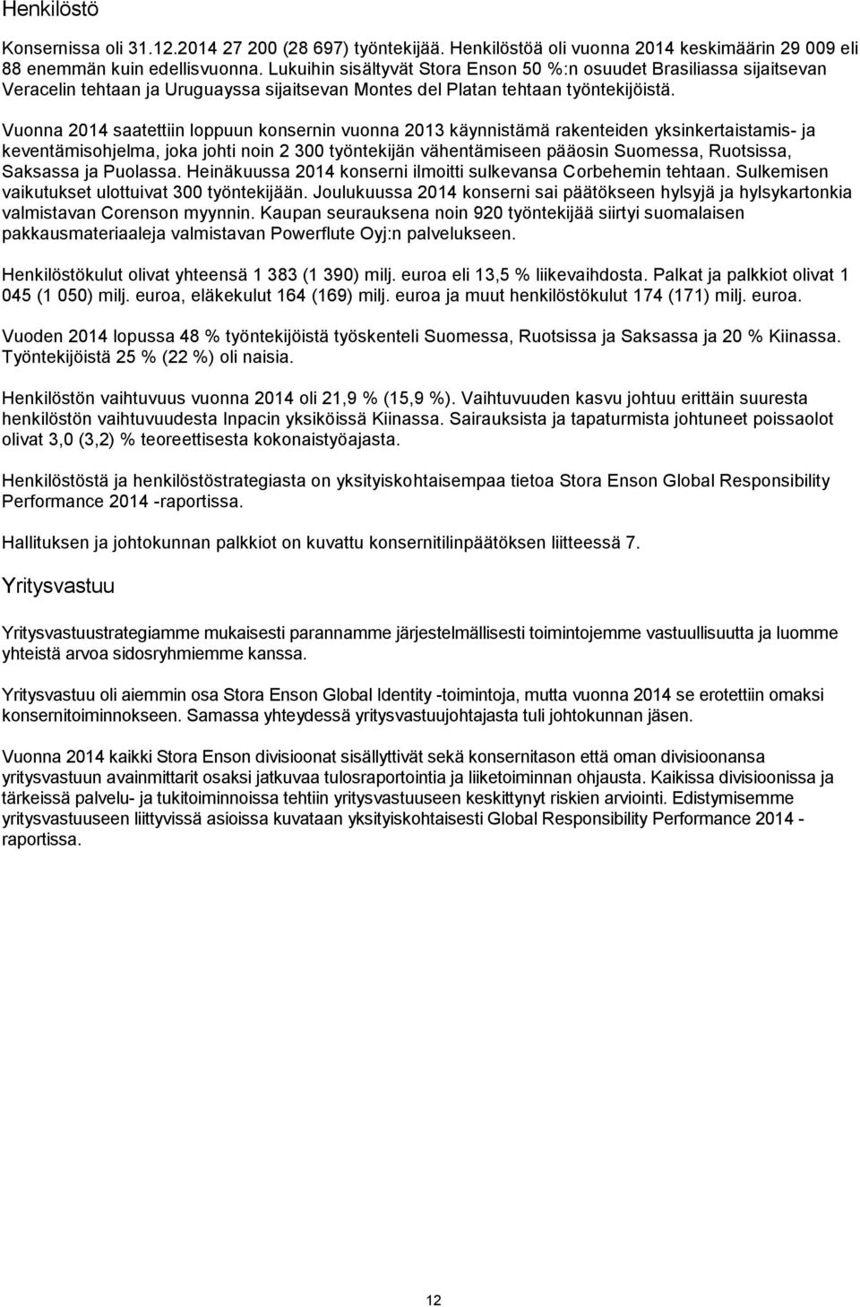 Vuonna 2014 saatettiin loppuun konsernin vuonna 2013 käynnistämä rakenteiden yksinkertaistamis- ja keventämisohjelma, joka johti noin 2 300 työntekijän vähentämiseen pääosin Suomessa, Ruotsissa,