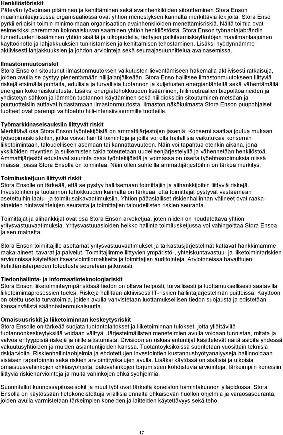 Näitä toimia ovat esimerkiksi paremman kokonaiskuvan saaminen yhtiön henkilöstöstä, Stora Enson työnantajabrändin tunnettuuden lisääminen yhtiön sisällä ja ulkopuolella, tiettyjen