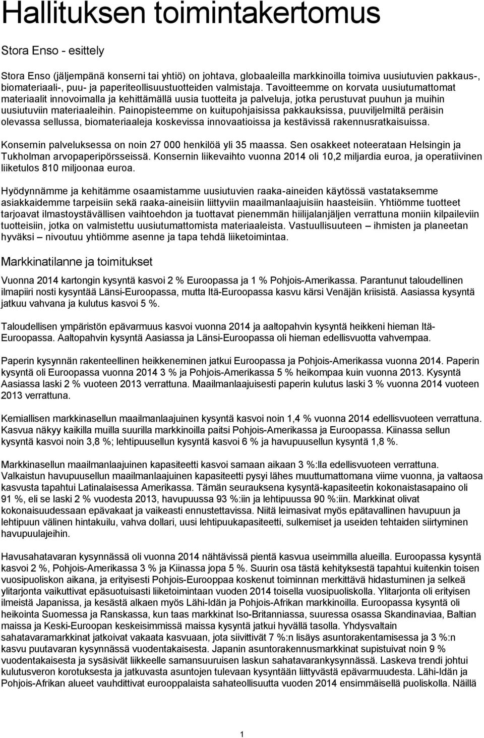 Tavoitteemme on korvata uusiutumattomat materiaalit innovoimalla ja kehittämällä uusia tuotteita ja palveluja, jotka perustuvat puuhun ja muihin uusiutuviin materiaaleihin.