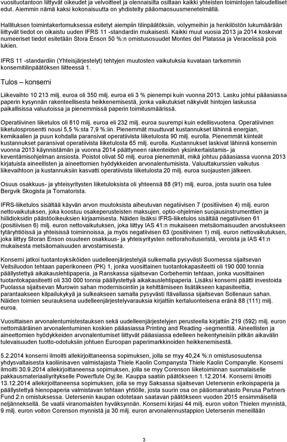 Kaikki muut vuosia 2013 ja 2014 koskevat numeeriset tiedot esitetään Stora Enson 50 %:n omistusosuudet Montes del Platassa ja Veracelissä pois lukien.