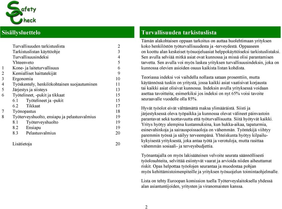 2 Tikkaat 17 7 Työnopastus 18 8 Työterveyshuolto, ensiapu ja pelastusvalmius 19 8.1 Työterveyshuolto 19 8.2 Ensiapu 19 8.