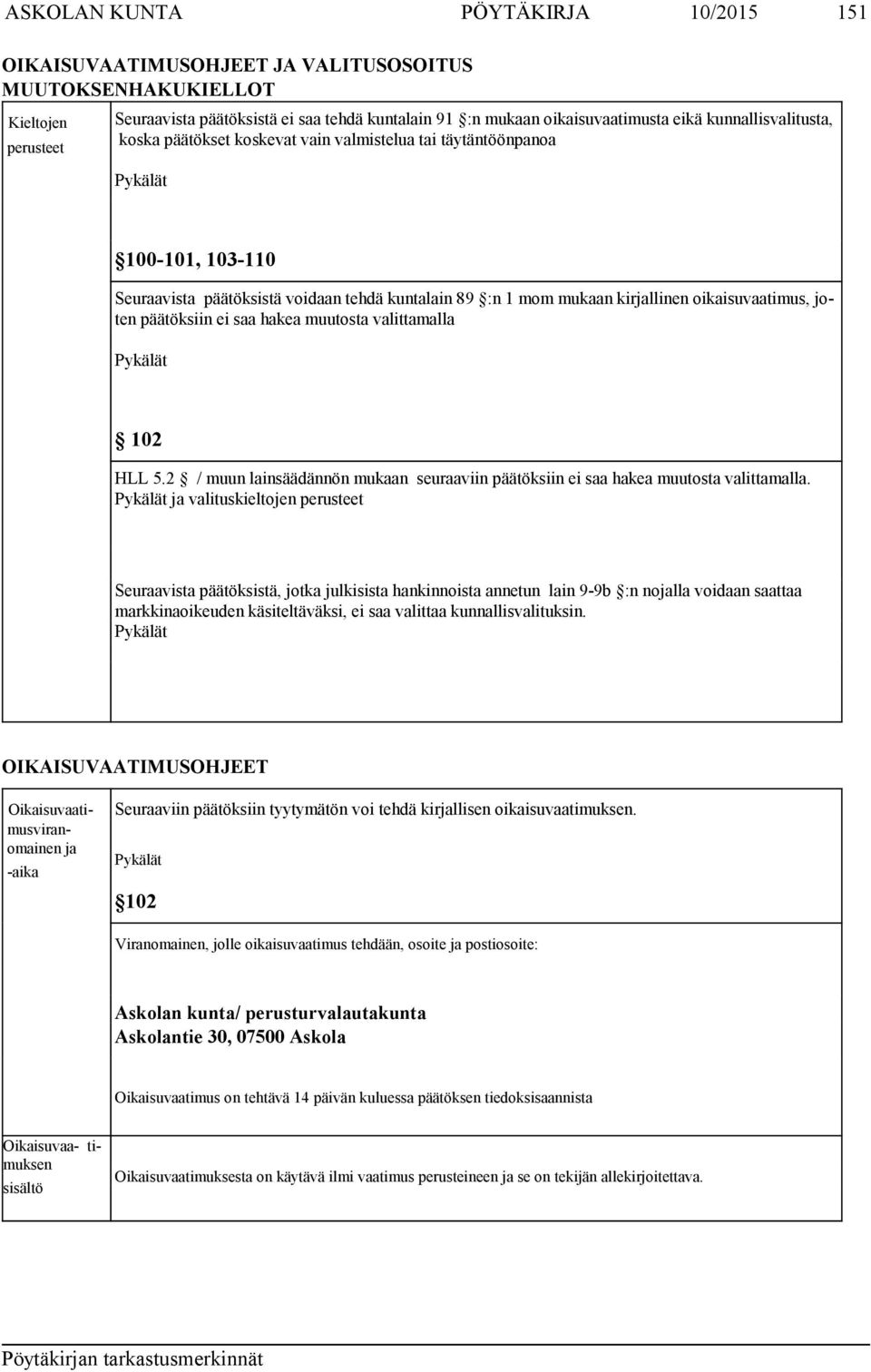 oikaisuvaatimus, joten päätöksiin ei saa hakea muutosta valittamalla Pykälät 102 HLL 5.2 / muun lainsäädännön mukaan seuraaviin päätöksiin ei saa hakea muutosta valittamalla.