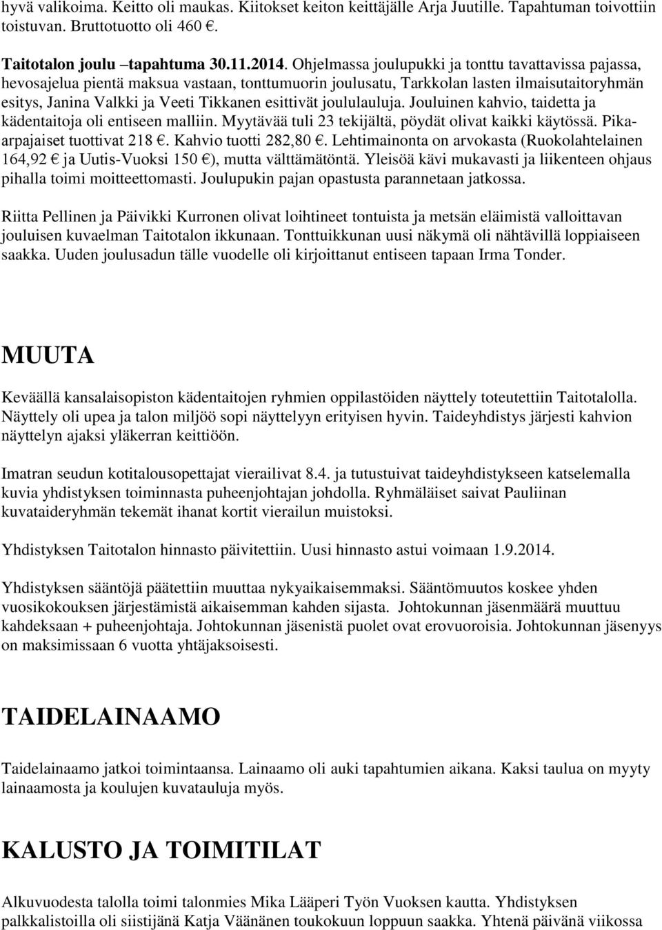 joululauluja. Jouluinen kahvio, taidetta ja kädentaitoja oli entiseen malliin. Myytävää tuli 23 tekijältä, pöydät olivat kaikki käytössä. Pikaarpajaiset tuottivat 218. Kahvio tuotti 282,80.