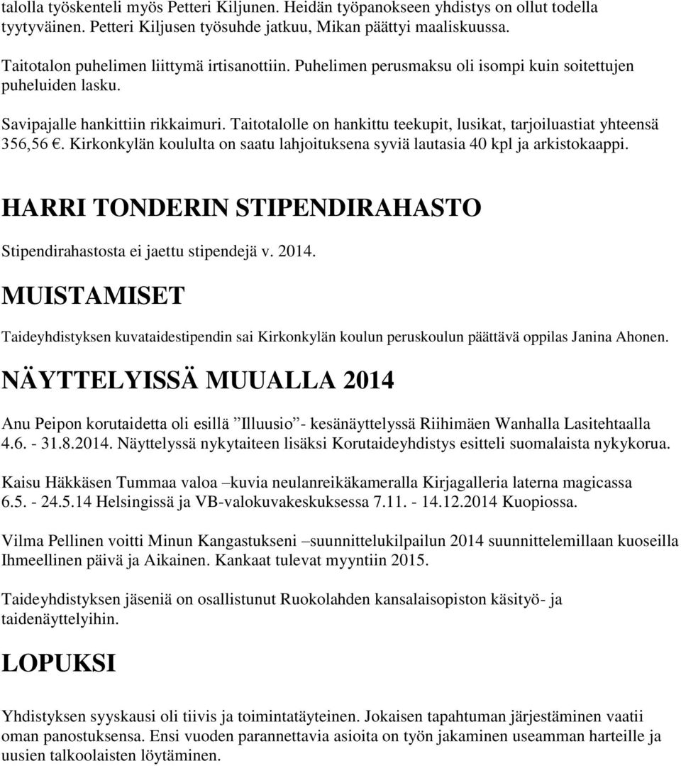 Taitotalolle on hankittu teekupit, lusikat, tarjoiluastiat yhteensä 356,56. Kirkonkylän koululta on saatu lahjoituksena syviä lautasia 40 kpl ja arkistokaappi.