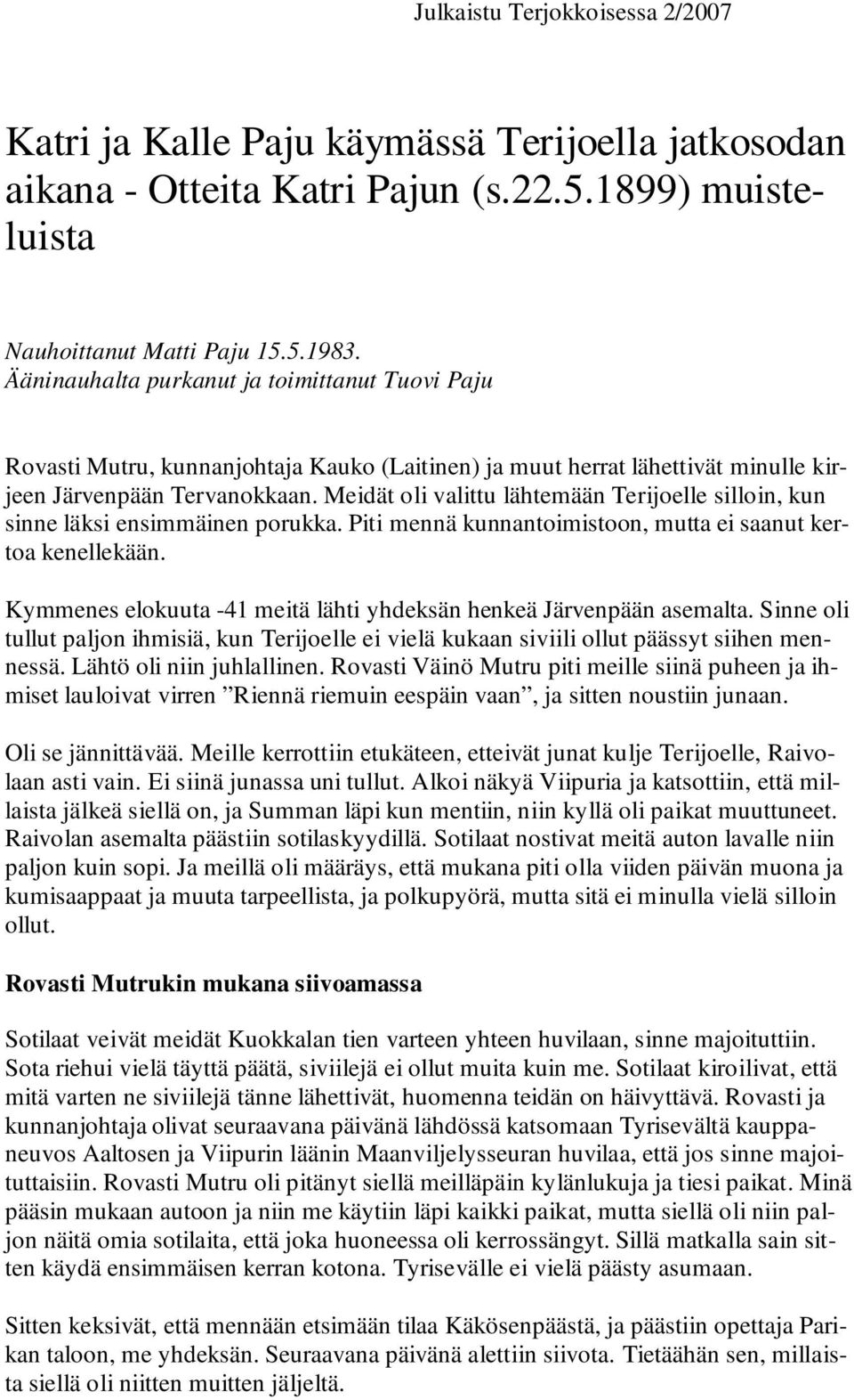 Meidät oli valittu lähtemään Terijoelle silloin, kun sinne läksi ensimmäinen porukka. Piti mennä kunnantoimistoon, mutta ei saanut kertoa kenellekään.