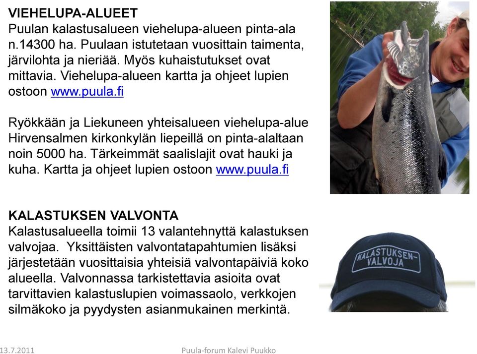 Tärkeimmät saalislajit ovat hauki ja kuha. Kartta ja ohjeet lupien ostoon www.puula.fi KALASTUKSEN VALVONTA Kalastusalueella toimii 13 valantehnyttä kalastuksen valvojaa.