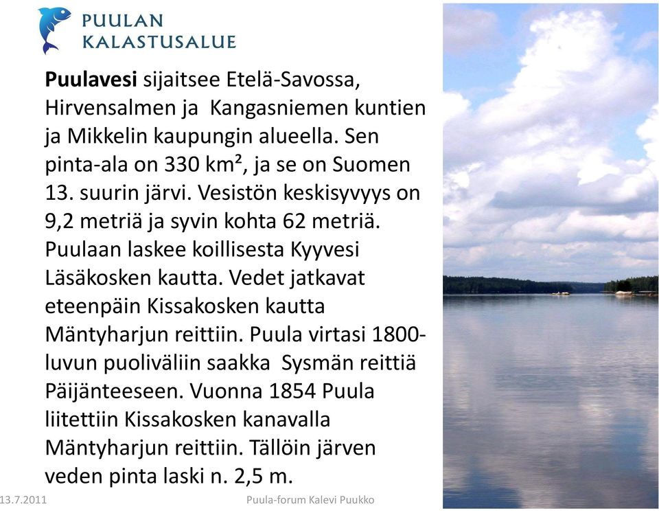 Puulaan laskee koillisesta Kyyvesi Läsäkosken kautta. Vedet jatkavat eteenpäin Kissakosken kautta Mäntyharjun reittiin.