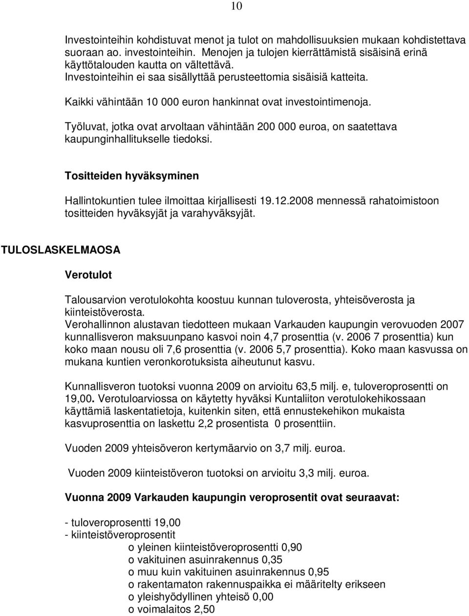 Työluvat, jtka vat arvltaan vähintään 200 000 eura, n saatettava kaupunginhallitukselle tiedksi. Tsitteiden hyväksyminen Hallintkuntien tulee ilmittaa kirjallisesti 19.12.