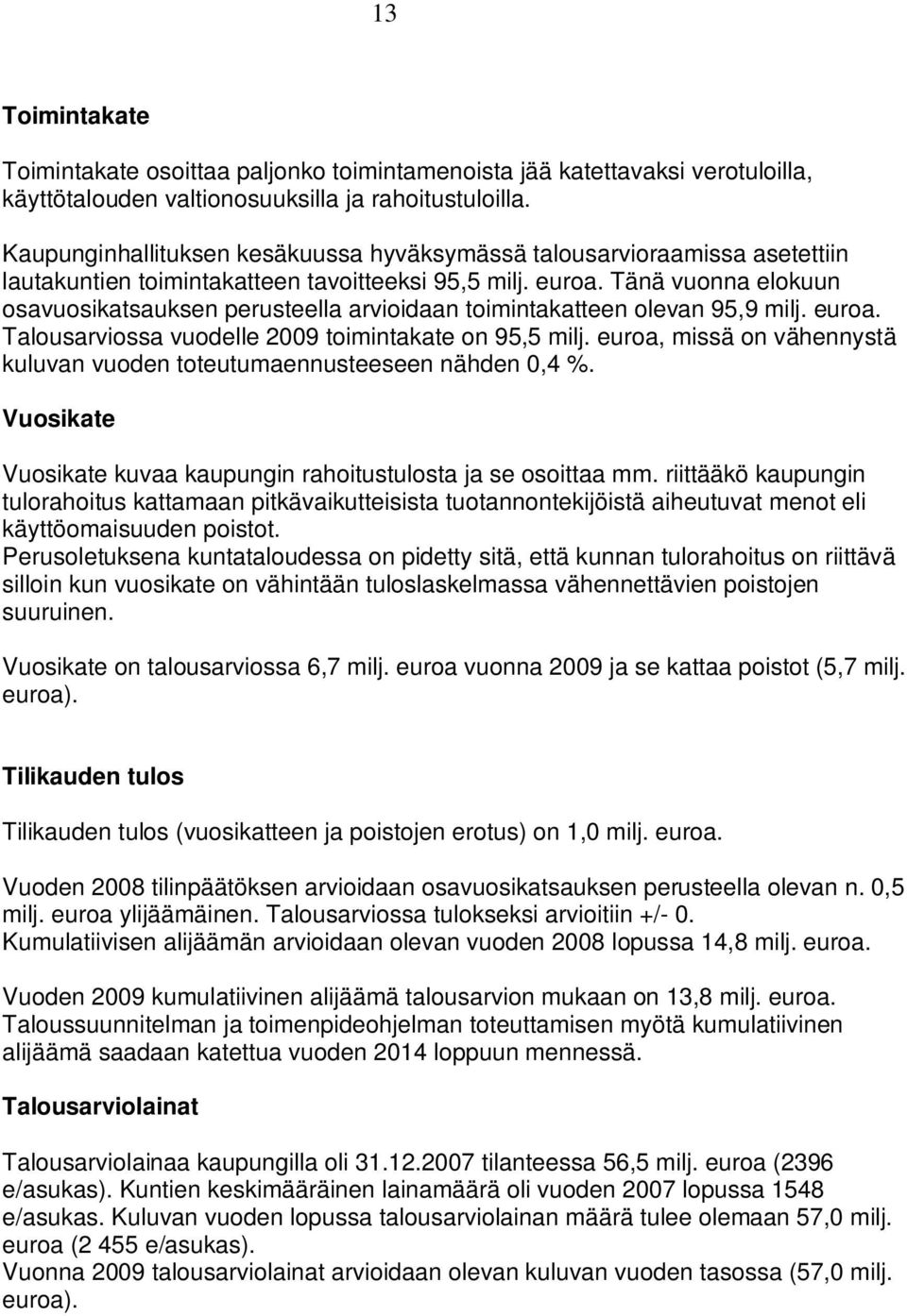 Tänä vunna elkuun savusikatsauksen perusteella arviidaan timintakatteen levan 95,9 milj. eura. Talusarvissa vudelle 2009 timintakate n 95,5 milj.