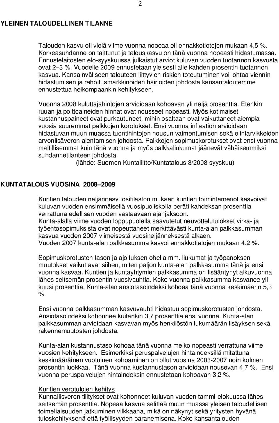 Kansainväliseen taluteen liittyvien riskien tteutuminen vi jhtaa viennin hidastumisen ja rahitusmarkkiniden häiriöiden jhdsta kansantalutemme ennustettua heikmpaankin kehitykseen.