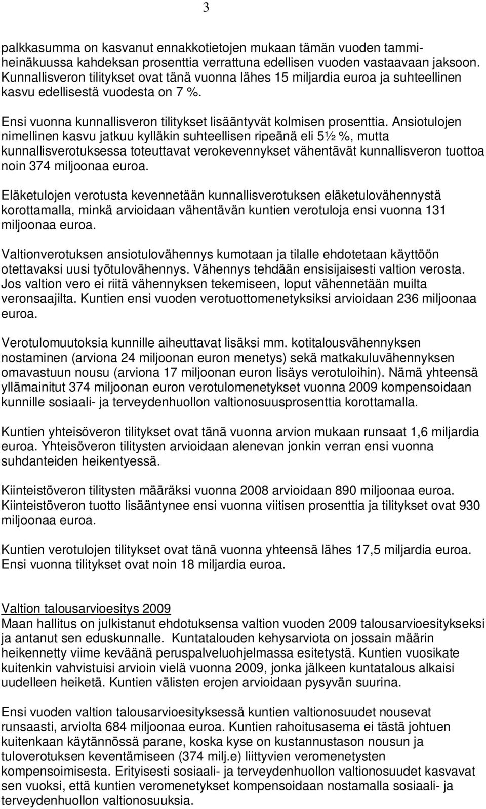 Ansituljen nimellinen kasvu jatkuu kylläkin suhteellisen ripeänä eli 5½ %, mutta kunnallisvertuksessa tteuttavat verkevennykset vähentävät kunnallisvern tutta nin 374 miljnaa eura.