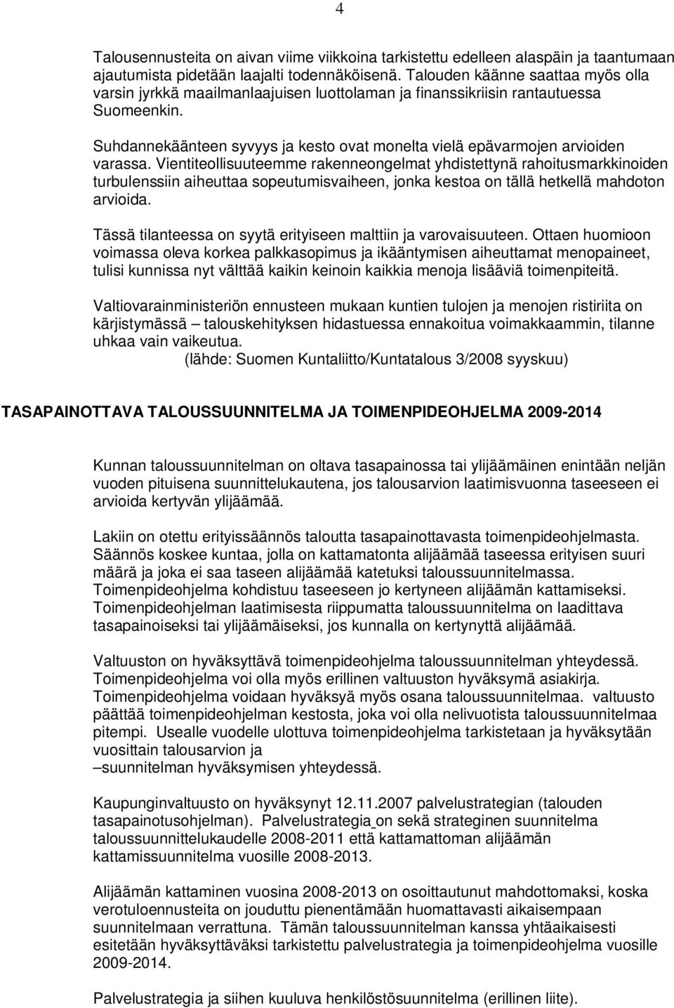 Vientitellisuuteemme rakennengelmat yhdistettynä rahitusmarkkiniden turbulenssiin aiheuttaa speutumisvaiheen, jnka kesta n tällä hetkellä mahdtn arviida.
