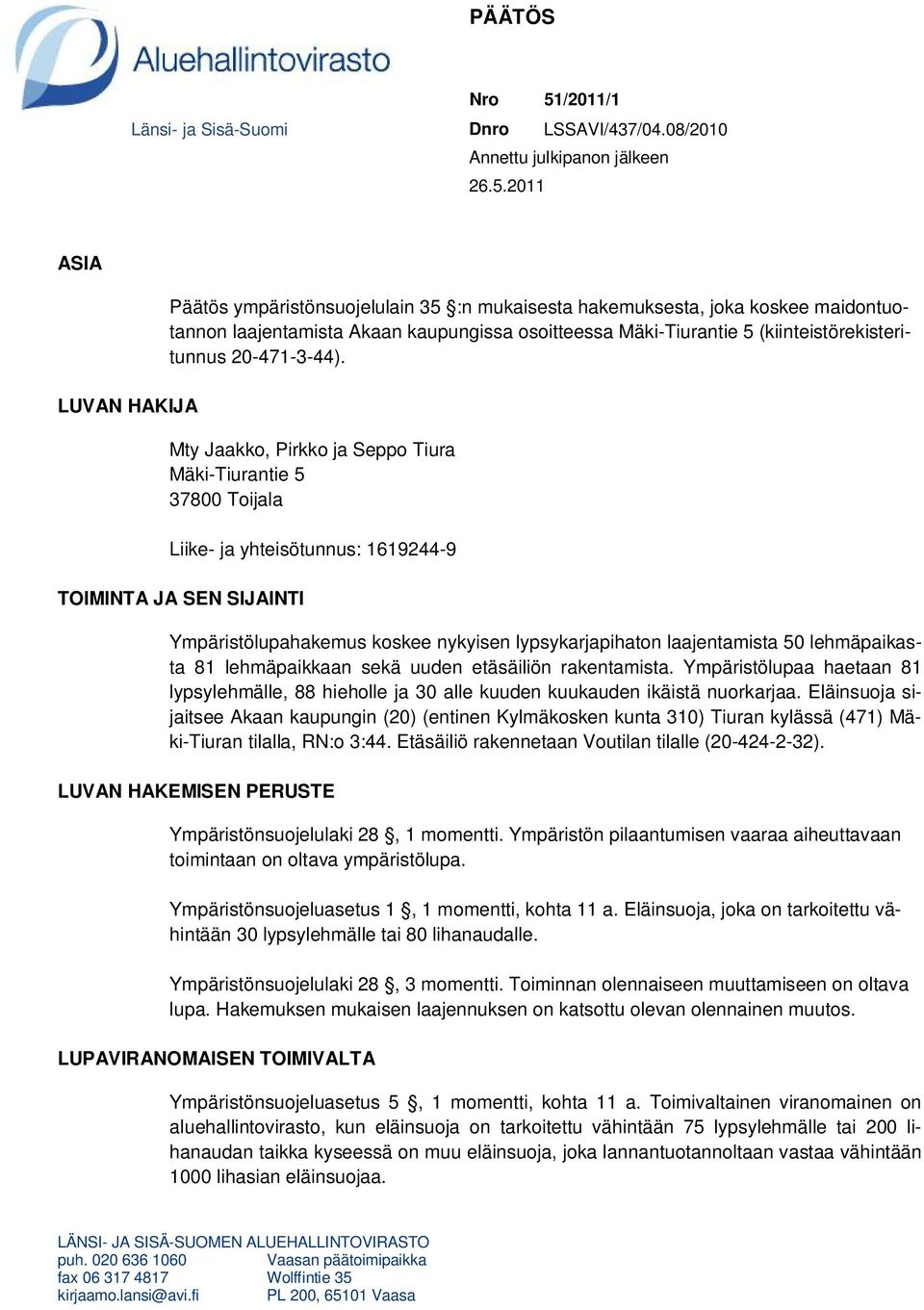 2011 ASIA LUVAN HAKIJA Päätös ympäristönsuojelulain 35 :n mukaisesta hakemuksesta, joka koskee maidontuotannon laajentamista Akaan kaupungissa osoitteessa Mäki-Tiurantie 5 (kiinteistörekisteritunnus