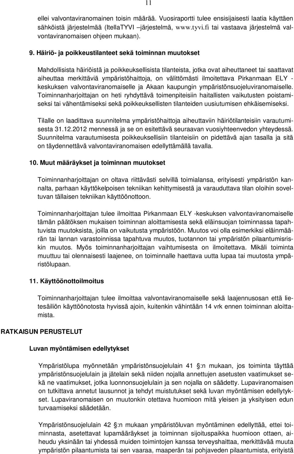 Häiriö- ja poikkeustilanteet sekä toiminnan muutokset Mahdollisista häiriöistä ja poikkeuksellisista tilanteista, jotka ovat aiheuttaneet tai saattavat aiheuttaa merkittäviä ympäristöhaittoja, on