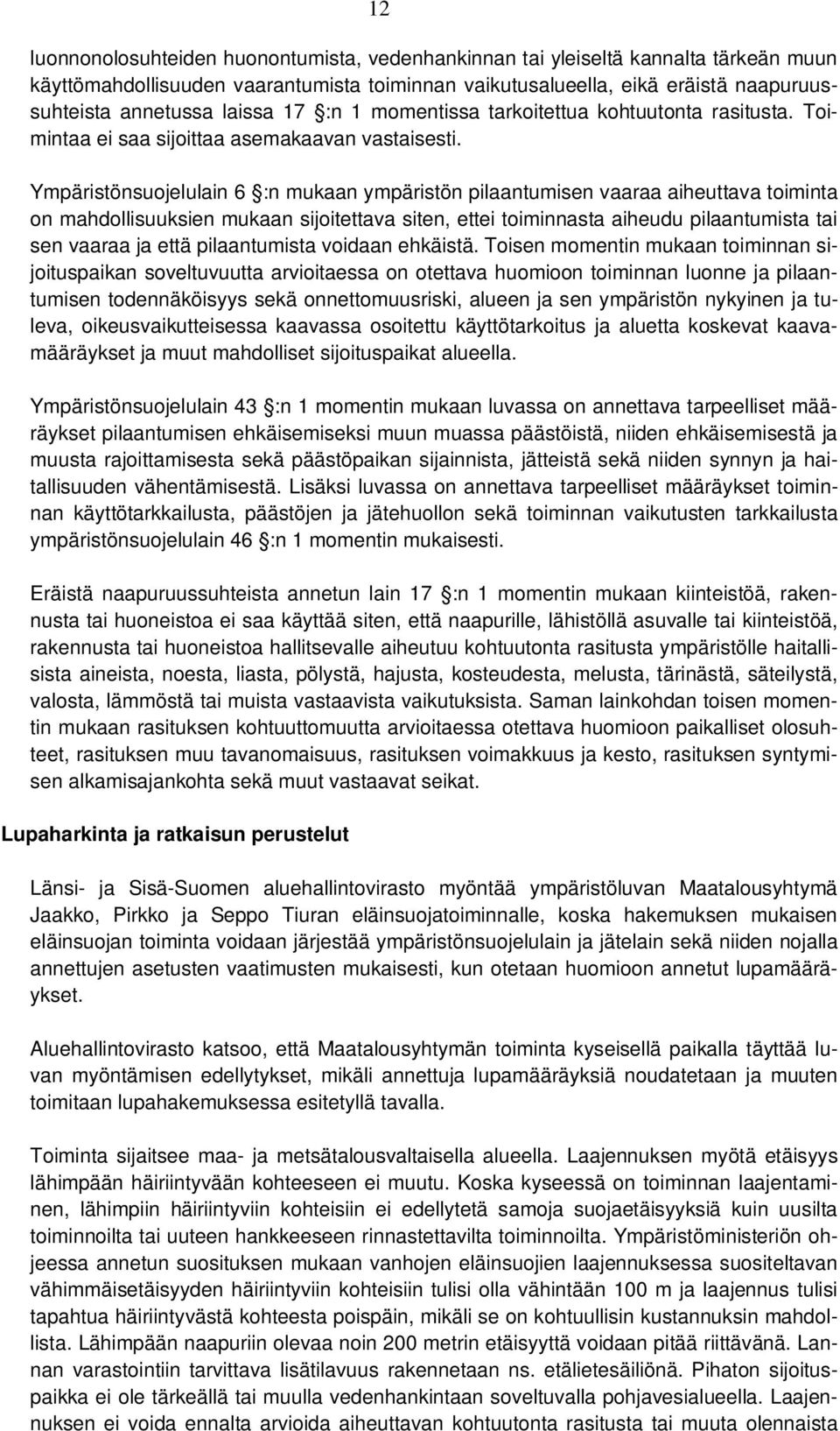 Ympäristönsuojelulain 6 :n mukaan ympäristön pilaantumisen vaaraa aiheuttava toiminta on mahdollisuuksien mukaan sijoitettava siten, ettei toiminnasta aiheudu pilaantumista tai sen vaaraa ja että