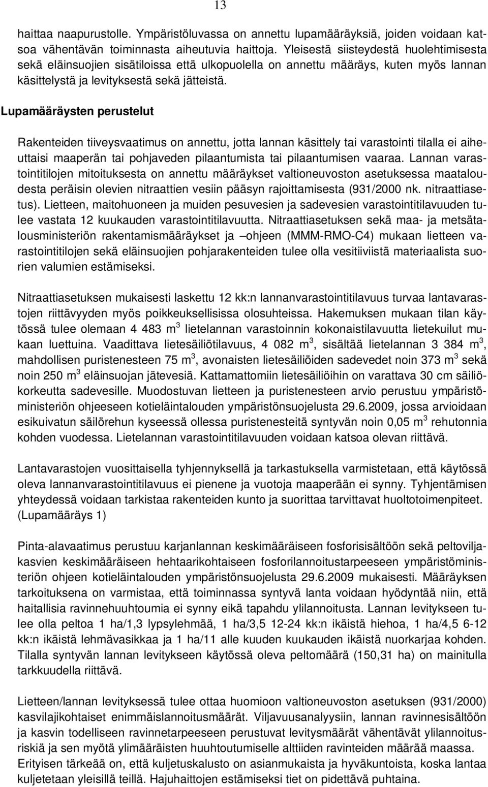 Lupamääräysten perustelut Rakenteiden tiiveysvaatimus on annettu, jotta lannan käsittely tai varastointi tilalla ei aiheuttaisi maaperän tai pohjaveden pilaantumista tai pilaantumisen vaaraa.