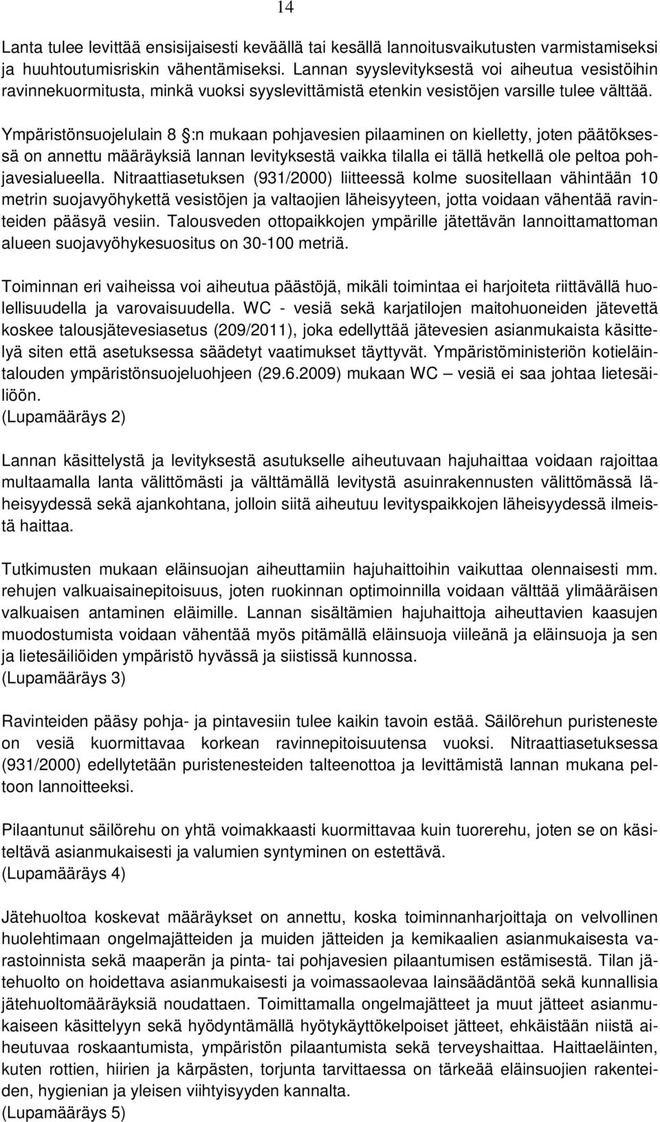 Ympäristönsuojelulain 8 :n mukaan pohjavesien pilaaminen on kielletty, joten päätöksessä on annettu määräyksiä lannan levityksestä vaikka tilalla ei tällä hetkellä ole peltoa pohjavesialueella.