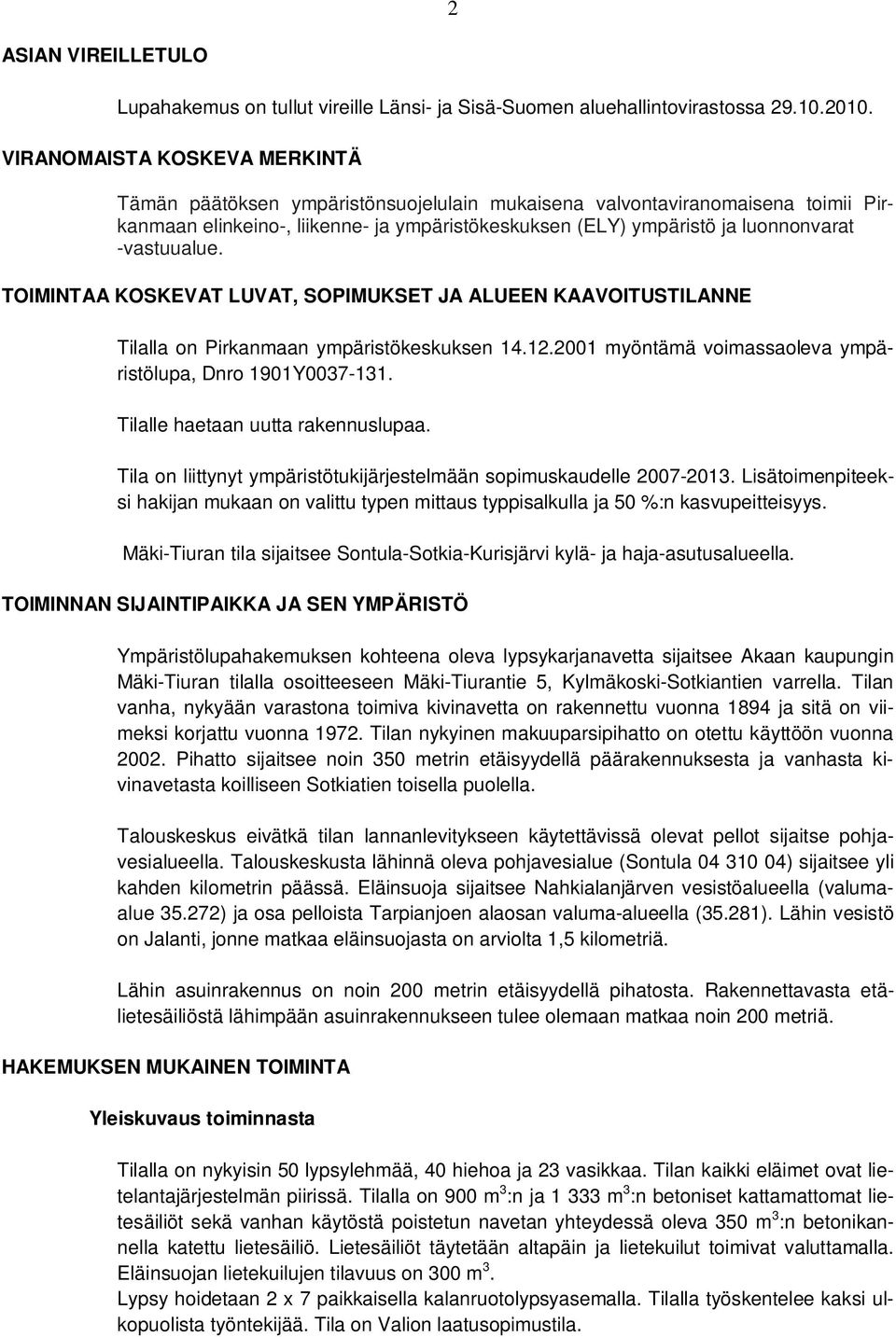 -vastuualue. TOIMINTAA KOSKEVAT LUVAT, SOPIMUKSET JA ALUEEN KAAVOITUSTILANNE Tilalla on Pirkanmaan ympäristökeskuksen 14.12.2001 myöntämä voimassaoleva ympäristölupa, Dnro 1901Y0037-131.