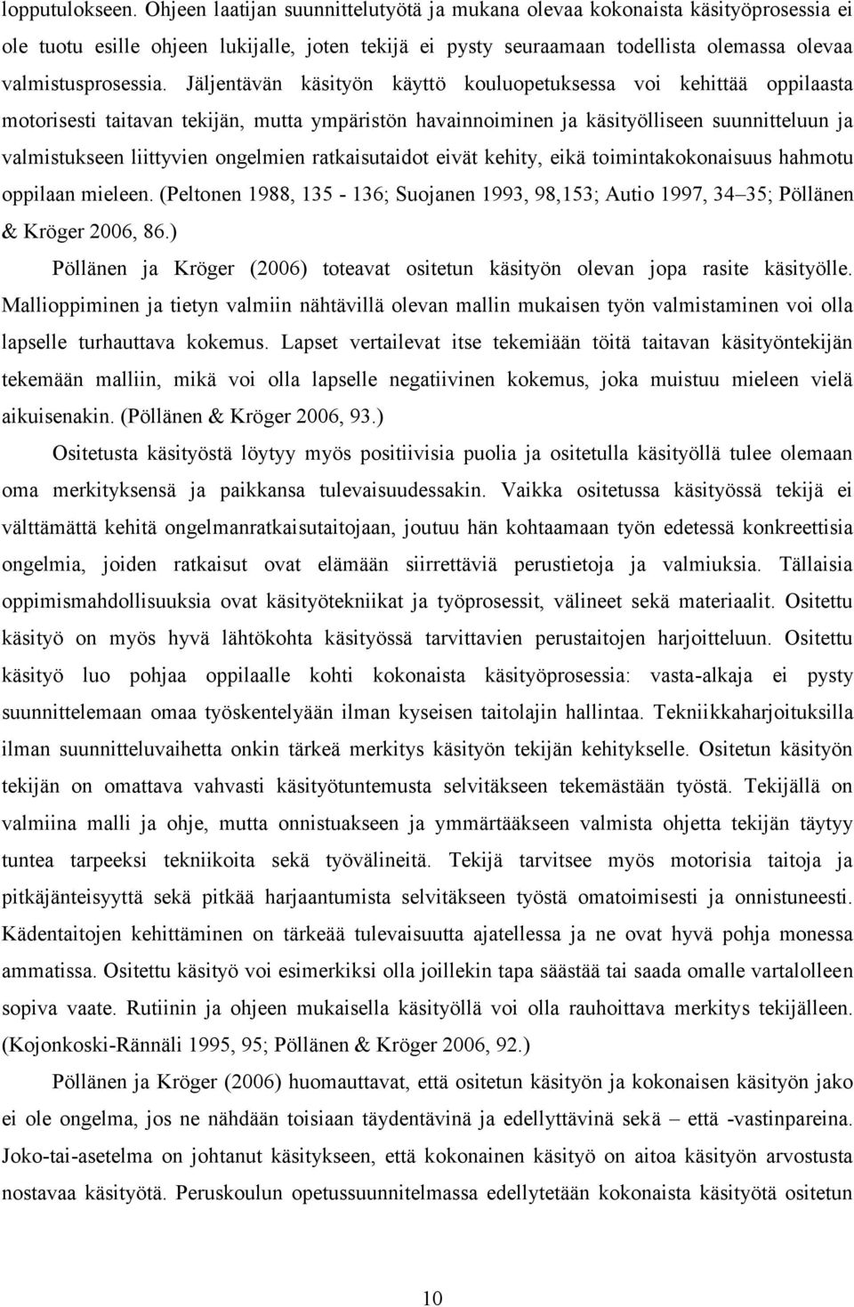 Jäljentävän käsityön käyttö kouluopetuksessa voi kehittää oppilaasta motorisesti taitavan tekijän, mutta ympäristön havainnoiminen ja käsityölliseen suunnitteluun ja valmistukseen liittyvien