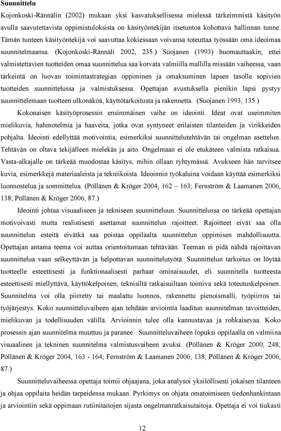 ) Suojanen (1993) huomauttaakin, ettei valmistettavien tuotteiden omaa suunnittelua saa korvata valmiilla mallilla missään vaiheessa, vaan tärkeintä on luovan toimintastrategian oppiminen ja