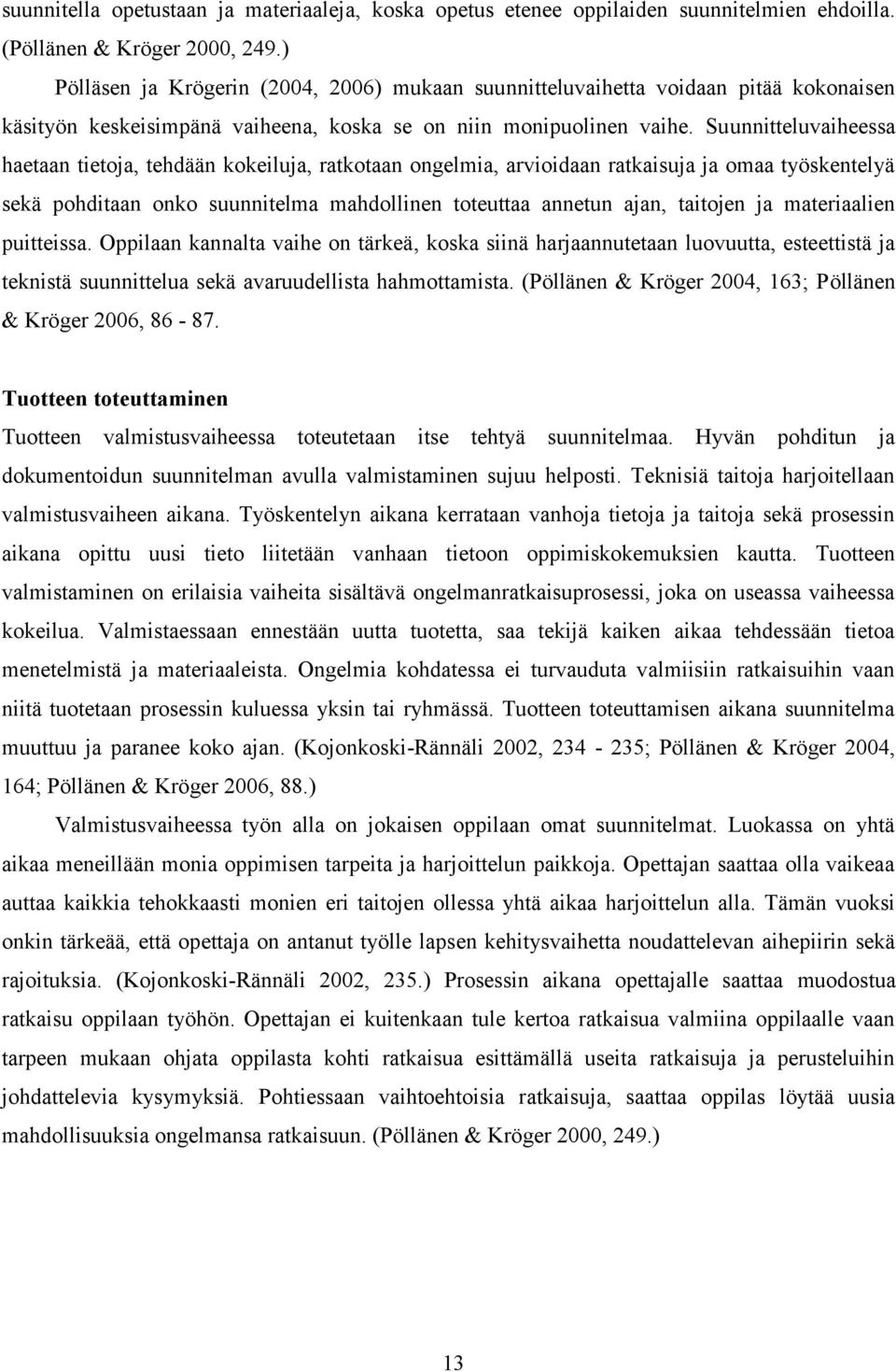 Suunnitteluvaiheessa haetaan tietoja, tehdään kokeiluja, ratkotaan ongelmia, arvioidaan ratkaisuja ja omaa työskentelyä sekä pohditaan onko suunnitelma mahdollinen toteuttaa annetun ajan, taitojen ja